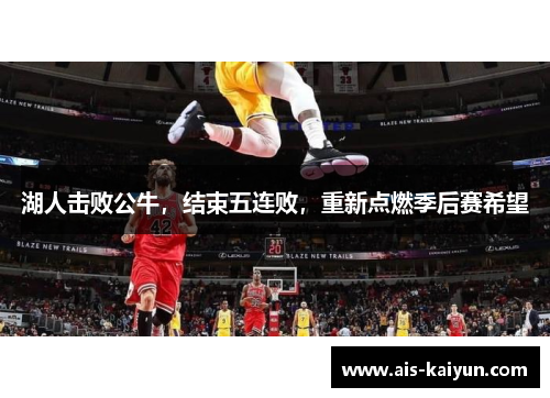 湖人击败公牛，结束五连败，重新点燃季后赛希望